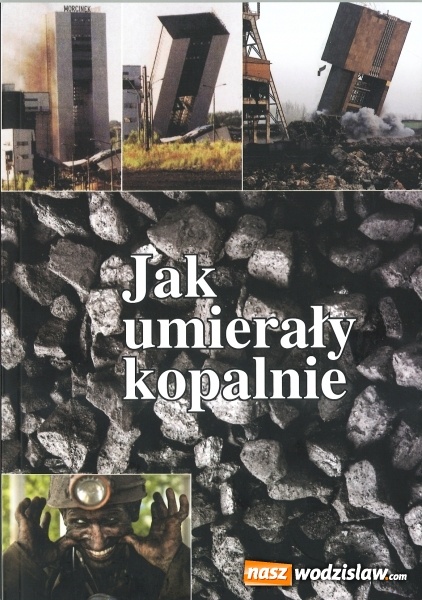 Zdjęcie w galerii na portalu naszwodzislaw.com: Jak umierały kopalnie. Powstała książka poświęcona historii nieczynnych zakładów  wiadomości z regionu